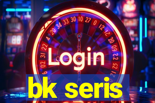 bk seris